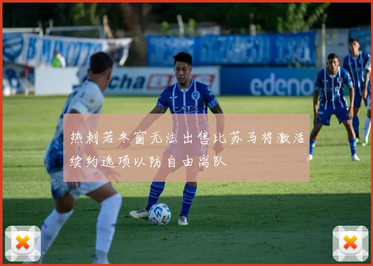 热刺若冬窗无法出售比苏马将激活续约选项以防自由离队
