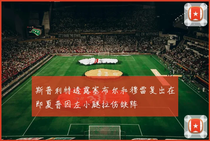 斯普利特透露塞布尔和穆雷复出在即夏普因左小腿拉伤缺阵