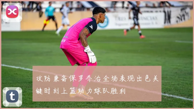 攻防兼备保罗乔治全场表现出色关键时刻上篮助力球队胜利