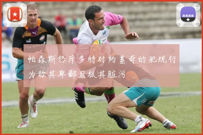 帕森斯怒斥多特对约基奇的犯规行为称其卑鄙且极其脏污