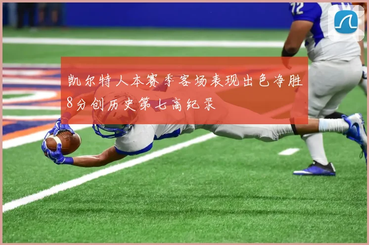 凯尔特人本赛季客场表现出色净胜8分创历史第七高纪录