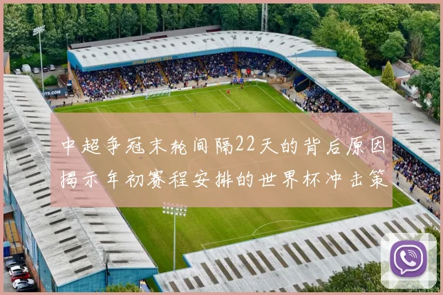 中超争冠末轮间隔22天的背后原因揭示年初赛程安排的世界杯冲击策略
